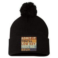 Admit It Youll Low Key Miss Me Bruh Pom Pom 12in Knit Beanie