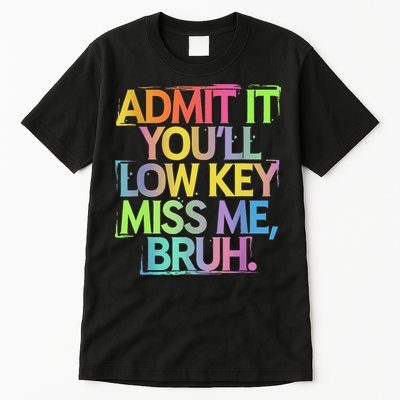 Admit It Youll Low Key Miss Me Bruh Funny Bruh Teacher Tall T-Shirt