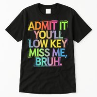 Admit It Youll Low Key Miss Me Bruh Funny Bruh Teacher Tall T-Shirt