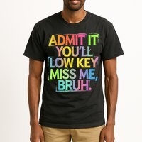 Admit It Youll Low Key Miss Me Bruh Funny Bruh Teacher Tall T-Shirt