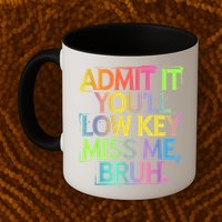 Admit It Youll Low Key Miss Me Bruh Funny Bruh Teacher Mug