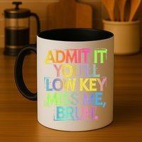 Admit It Youll Low Key Miss Me Bruh Funny Bruh Teacher Mug