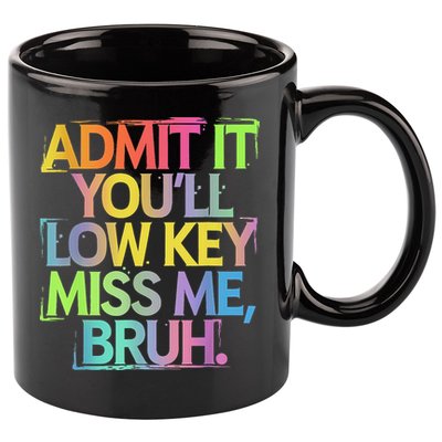 Admit It Youll Low Key Miss Me Bruh Funny Bruh Teacher 11oz C Handle Ceramic Mug