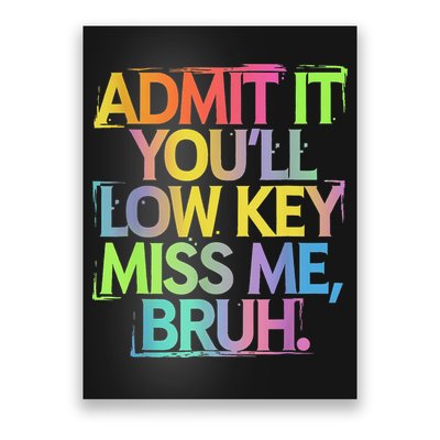 Admit It Youll Low Key Miss Me Bruh Funny Bruh Teacher Poster