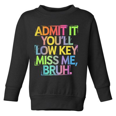 Admit It Youll Low Key Miss Me Bruh Funny Bruh Teacher Toddler Sweatshirt