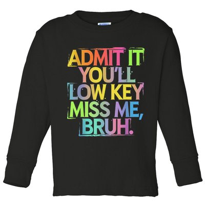 Admit It Youll Low Key Miss Me Bruh Funny Bruh Teacher Toddler Long Sleeve Shirt