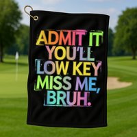 Admit It Youll Low Key Miss Me Bruh Funny Bruh Teacher Golf Towel