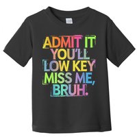 Admit It Youll Low Key Miss Me Bruh Funny Bruh Teacher Toddler T-Shirt