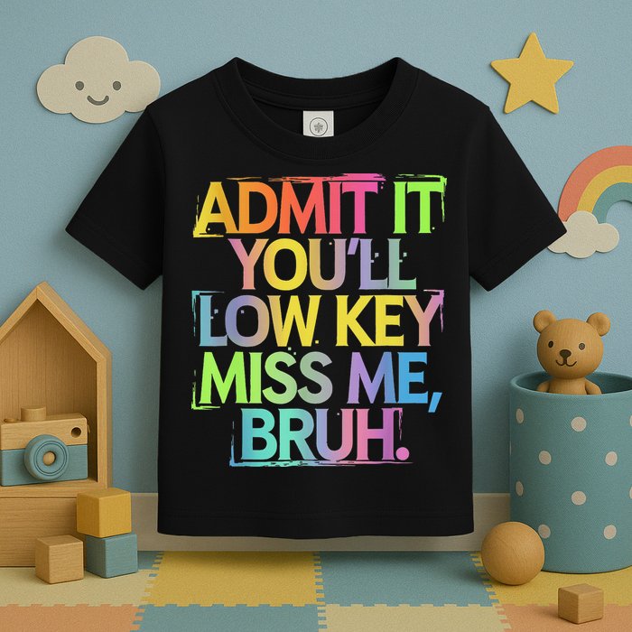 Admit It Youll Low Key Miss Me Bruh Funny Bruh Teacher Toddler T-Shirt