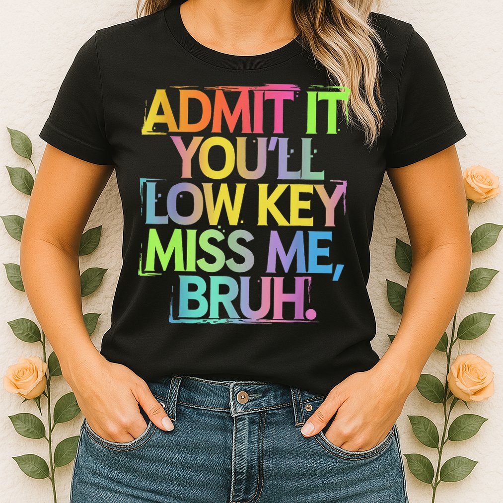 Admit It Youll Low Key Miss Me Bruh Funny Bruh Teacher Womens T-Shirt