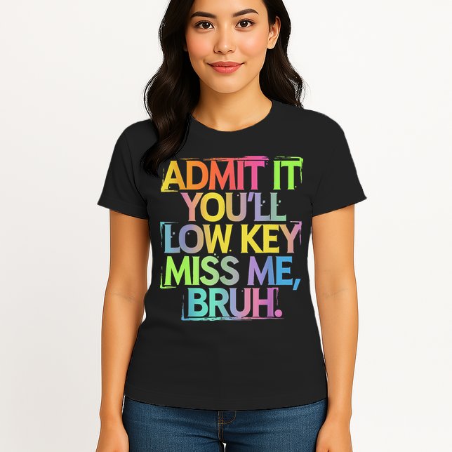 Admit It Youll Low Key Miss Me Bruh Funny Bruh Teacher Womens T-Shirt