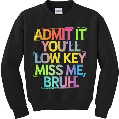 Admit It Youll Low Key Miss Me Bruh Funny Bruh Teacher Kids Sweatshirt