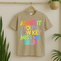 Admit It Youll Low Key Miss Me Bruh Funny Bruh Teacher T-Shirt