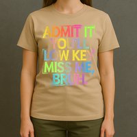 Admit It Youll Low Key Miss Me Bruh Funny Bruh Teacher T-Shirt