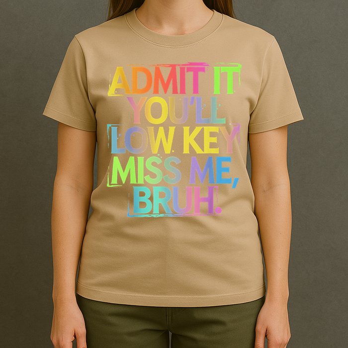 Admit It Youll Low Key Miss Me Bruh Funny Bruh Teacher T-Shirt