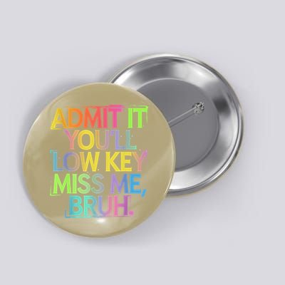 Admit It Youll Low Key Miss Me Bruh Funny Bruh Teacher Button