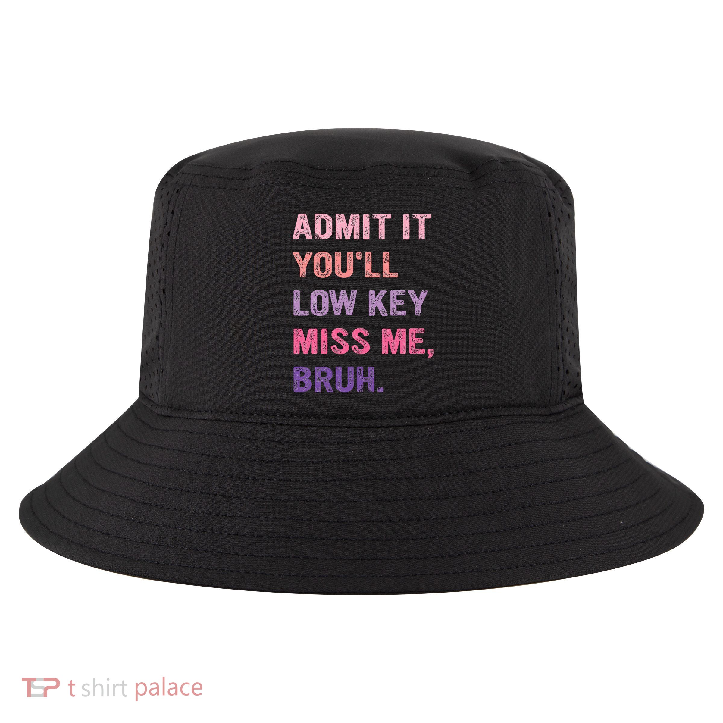 Admit It YouLl Low Key Miss Me Bruh Cool Comfort Performance Bucket Hat