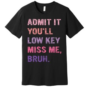 Admit It YouLl Low Key Miss Me Bruh Premium T-Shirt