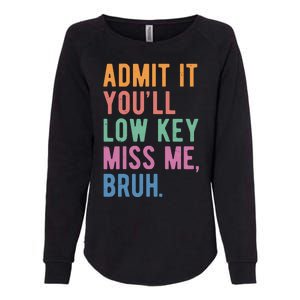 Admit It Youll Low Key Miss Me Bruh Funny Teacher Gift Womens California Wash Sweatshirt