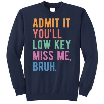 Admit It Youll Low Key Miss Me Bruh Funny Teacher Gift Tall Sweatshirt