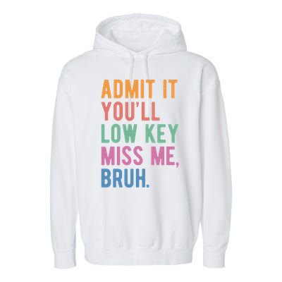 Admit It Youll Low Key Miss Me Bruh Funny Teacher Gift Garment-Dyed Fleece Hoodie