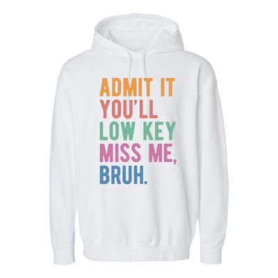 Admit It Youll Low Key Miss Me Bruh Funny Teacher Gift Garment-Dyed Fleece Hoodie