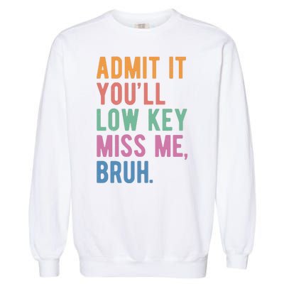 Admit It Youll Low Key Miss Me Bruh Funny Teacher Gift Garment-Dyed Sweatshirt