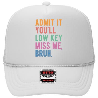 Admit It Youll Low Key Miss Me Bruh Funny Teacher Gift High Crown Mesh Back Trucker Hat