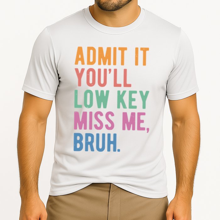 Admit It Youll Low Key Miss Me Bruh Funny Teacher Gift Cooling Performance Crew T-Shirt