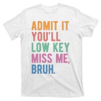 Admit It Youll Low Key Miss Me Bruh Funny Teacher Gift T-Shirt