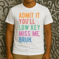 Admit It Youll Low Key Miss Me Bruh Funny Teacher Gift T-Shirt
