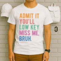 Admit It Youll Low Key Miss Me Bruh Funny Teacher Gift T-Shirt