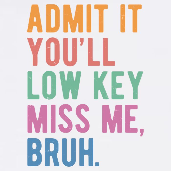 Admit It Youll Low Key Miss Me Bruh Funny Teacher Gift T-Shirt