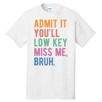 Admit It Youll Low Key Miss Me Bruh Funny Teacher Gift Tall T-Shirt