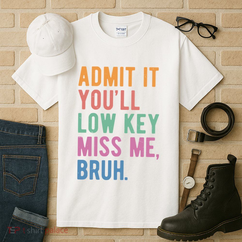 Admit It Youll Low Key Miss Me Bruh Funny Teacher Gift Tall T-Shirt