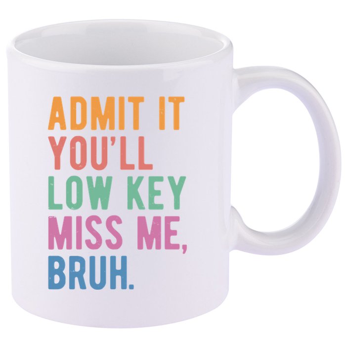 Admit It Youll Low Key Miss Me Bruh Funny Teacher Gift 11oz C Handle Ceramic Mug