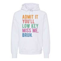 Admit It Youll Low Key Miss Me Bruh Funny Teacher Gift Premium Hoodie