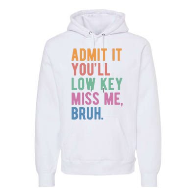 Admit It Youll Low Key Miss Me Bruh Funny Teacher Gift Premium Hoodie