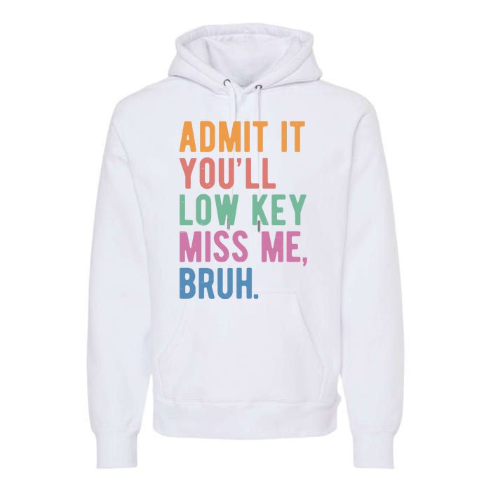 Admit It Youll Low Key Miss Me Bruh Funny Teacher Gift Premium Hoodie