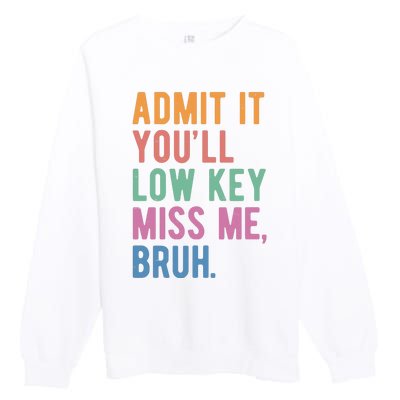 Admit It Youll Low Key Miss Me Bruh Funny Teacher Gift Premium Crewneck Sweatshirt