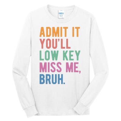 Admit It Youll Low Key Miss Me Bruh Funny Teacher Gift Tall Long Sleeve T-Shirt