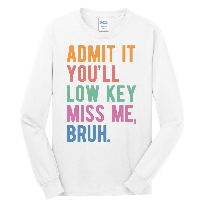 Admit It Youll Low Key Miss Me Bruh Funny Teacher Gift Tall Long Sleeve T-Shirt