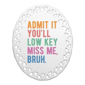 Admit It Youll Low Key Miss Me Bruh Funny Teacher Gift Ceramic Oval Ornament