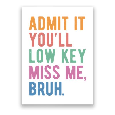 Admit It Youll Low Key Miss Me Bruh Funny Teacher Gift Poster