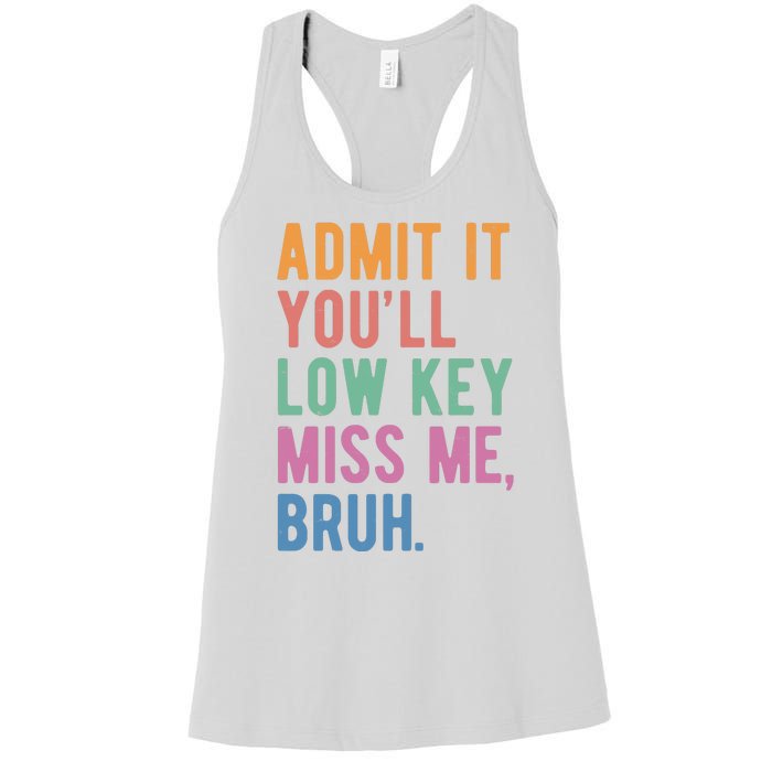 Admit It Youll Low Key Miss Me Bruh Funny Teacher Gift Women's Racerback Tank