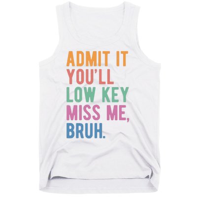 Admit It Youll Low Key Miss Me Bruh Funny Teacher Gift Tank Top