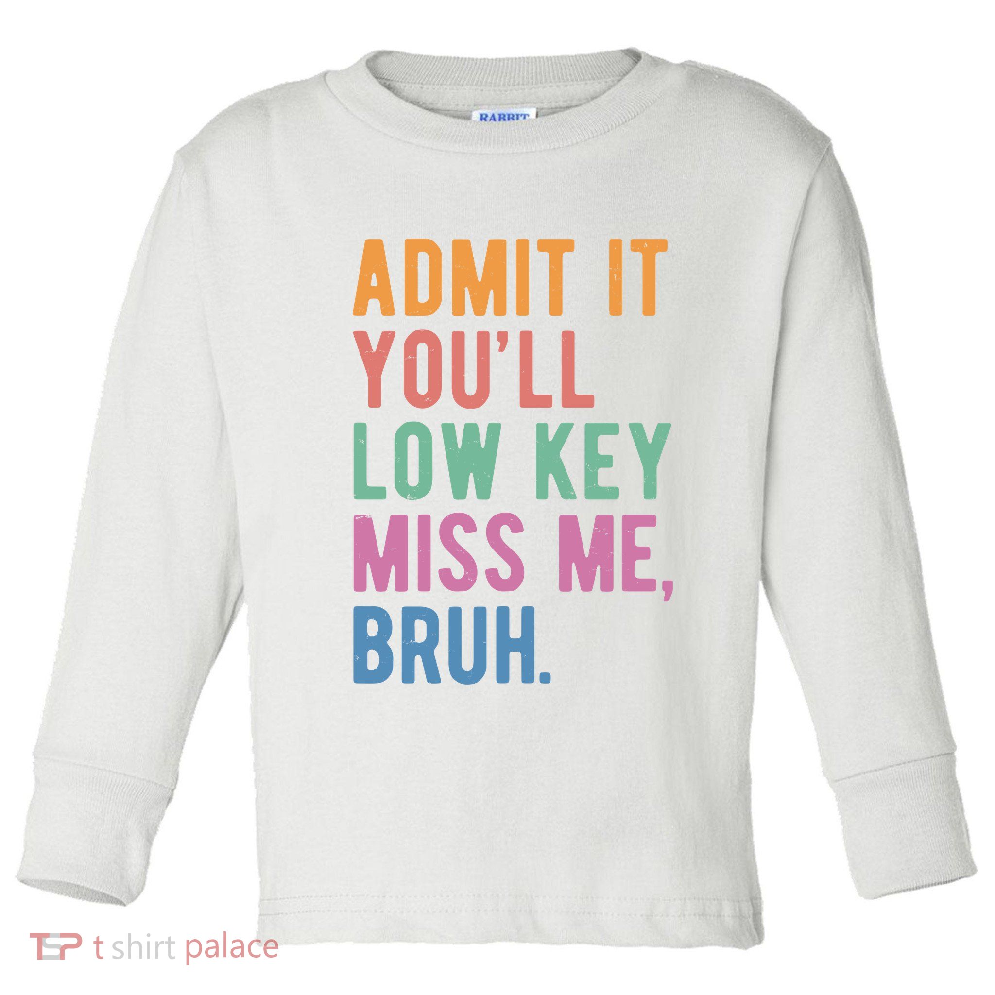 Admit It Youll Low Key Miss Me Bruh Funny Teacher Gift Toddler Long Sleeve Shirt