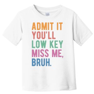 Admit It Youll Low Key Miss Me Bruh Funny Teacher Gift Toddler T-Shirt