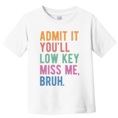 Admit It Youll Low Key Miss Me Bruh Funny Teacher Gift Toddler T-Shirt