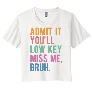 Admit It Youll Low Key Miss Me Bruh Funny Teacher Gift Women's Crop Top Tee